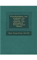 Premillennialism, Non-Scriptural, Non-Historic, Non-Scientific, Non-Philosophical