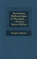 Recreations Mathematiques Et Physiques. ... - Primary Source Edition