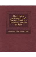 The Ethical Philosophy of Samuel Clarke - Primary Source Edition