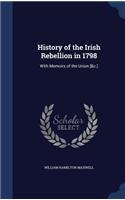 History of the Irish Rebellion in 1798: With Memoirs of the Union [&c.]