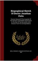 Biographical Sketch of Doctor Jonathan Potts: Director General of the Hospitals of the Northern and Middle Departments in the War of the Revolution, with Extracts from His Correspondence