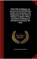 Plant Life of Alabama, an Account of the Distribution, Modes of Association, and Adaptations of the Flora of Alabama, Together With a Systematic Catalogue of the Plants Growing in the State