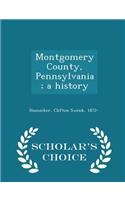 Montgomery County, Pennsylvania; A History - Scholar's Choice Edition