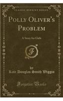 Polly Oliver's Problem: A Story for Girls (Classic Reprint)(English)