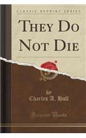 They Do Not Die (Classic Reprint)
