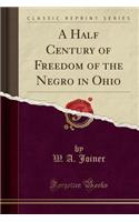 A Half Century of Freedom of the Negro in Ohio (Classic Reprint)