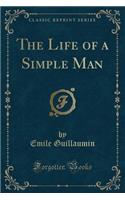 The Life of a Simple Man (Classic Reprint)