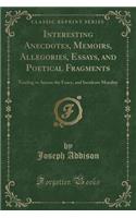 Interesting Anecdotes, Memoirs, Allegories, Essays, and Poetical Fragments, Vol. 2: Tending to Amuse the Fancy, and Inculcate Morality (Classic Reprint)(English)