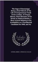 Sage of Sinnissippi. Being a Brief Sketch of the Life of Congressman Frank Orren Lowden, of Oregon, Illinois, Brief Sketches of his Rivals in Political Battles, a Short Article Relating to his Availability as a Presidential Candidate for 1908, and