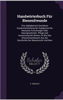 Handwörterbuch Für Bienenfreunde: Eine Alphabetisch Geordnete Zusammenstellung Der Ergebnisse Der Neuesten Forschungen Über Naturgeschichte. Pflege Und Ausnutzung Der Bienen, So Wie 