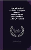 Lehrreiche Und Sittliche Predigten Von Dem ... Allerheiligsten Sacrament Des Altars, Volume 1