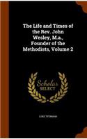 The Life and Times of the Rev. John Wesley, M.a., Founder of the Methodists, Volume 2