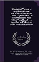 A Memorial Volume of American History. McKinley and Men of Our Times, Together with the Great Questions with Which They Have Been Identified and Which Are Still Pressing for Solution