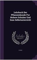 Lehrbuch Der Pflanzenkunde Fur Hohere Schulen Und Zum Selbstunterricht