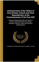 Administration of the Affairs of Great Britain, Ireland, and Their Dependencies, at the Commencement of the Year 1823