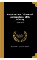 Report on Jute Culture and the Importance of the Industry; Volume no.30