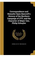 Correspondence and Remarks Upon Bancroft's History of the Northern Campaign of 1777, and the Character of Major-Gen. Philip Schuyler