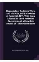 Memorials of Roderick White and his Wife, Lucy Blakeslee of Paris Hill, N.Y., With Some Account of Their American Ancestors and a Complete Record of Their Descendants