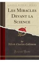 Les Miracles Devant La Science (Classic Reprint)