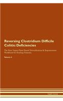 Reversing Clostridium Difficile Colitis: Deficiencies The Raw Vegan Plant-Based Detoxification & Regeneration Workbook for Healing Patients. Volume 4