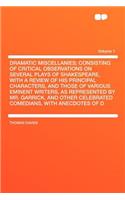 Dramatic Miscellanies; Consisting of Critical Observations on Several Plays of Shakespeare, with a Review of His Principal Characters, and Those of Various Eminent Writers, as Represented by Mr. Garrick, and Other Celebrated Comedians, with Anecdot: (English)