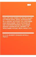 The Life and Times of Ralph Allen of Prior Park, Bath, Introduced by a Short Account of Lyncombe and Widcombe, with Notices of His Contemporaries, Including Bishop Warburton, Bennet of Widcombe House, Beau Nash, Etc.