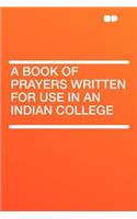 A Book of Prayers Written for Use in an Indian College