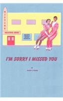 I'M Sorry I Missed You