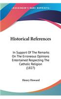 Historical References: In Support Of The Remarks On The Erroneous Opinions Entertained Respecting The Catholic Religion (1827)