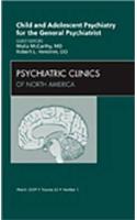 Child and Adolescent Psychiatry for the General Psychiatrist, an Issue of Psychiatric Clinics
