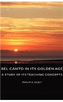 Bel Canto in Its Golden Age - A Study of Its Teaching Concepts