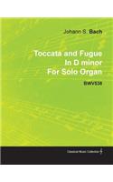 Toccata and Fugue in D Minor by J. S. Bach for Solo Organ Bwv538