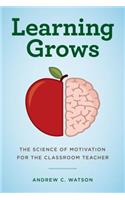 Learning Grows: The Science of Motivation for the Classroom Teacher
