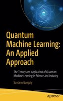 Quantum Machine Learning: An Applied Approach: The Theory and Application of Quantum Machine Learning in Science and Industry