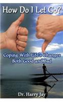 How Do I Let Go: Coping with life's changes both good and bad