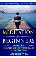 Meditation for Beginners: How to Meditate (As An Ordinary Person!) to Relieve Stress, Keep Calm and be Successful(4 Positive Psychology Coaching)