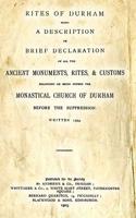 Rites of Durham: Being a Description or Brief Declaration of All the Ancient Monuments, Rites, & Customs Belonging or Being Within the Monastical Church of Durham Before the Suppression.: Being a Description or Brief Declaration of All the Ancient Monuments, Rites, & Customs Belonging or Being Within the Monastical Church of Durham Be