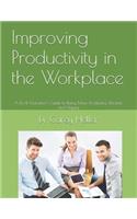 Improving Productivity in the Workplace: A Do-It-Yourselfer's Guide to Being More Productive, Efficient, and Happy