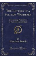 The Letters of a Solitary Wanderer, Vol. 5: Containing Narratives of Various Description (Classic Reprint): Containing Narratives of Various Description (Classic Reprint)