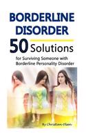 Borderline Disorder: 50 Solutions for Surviving Someone with Borderline Personality Disorder (Borderline Personality Disorder Self Help, Bo