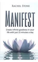 Manifest: Create Infinite Goodness In Your Life With Just 15 Minutes A Day