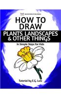 How to Draw Plants, Landscapes & Other Things - In Simple Steps For Kids