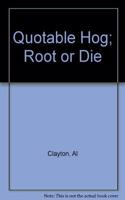 Quotable Hog; Root or Die