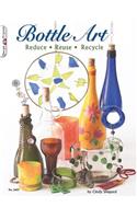 Bottle Art: Dazzling Craft Projects from Upcycled Glass