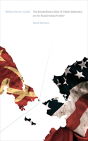 Melting the Ice Curtain: The Extraordinary Story of Citizen Diplomacy on the Russia-Alaska Frontier(English)