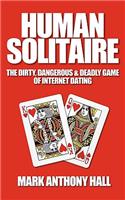 Human Solitaire: The Dirty, Dangerous, & Deadly Game of Internet Dating: The Dirty, Dangerous, & Deadly Game of Internet Dating