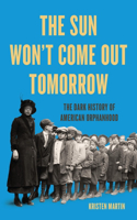 Sun Won't Come Out Tomorrow: The Dark History of American Orphanhood