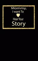 Mommy, I want To Hear Your Story: A guided journal to tell me your memories, keepsake questions.This ia a great gift to mom, grandma, nana, aunt and auntie fromfamily, grandchildren 