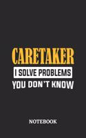 Caretaker I Solve Problems You Don't Know Notebook