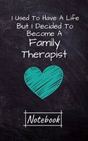 I Used To Have A Life But I Decided To Become An Family Therapist Notebook